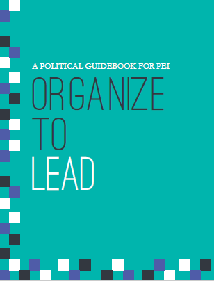 Organize to Lead: A Political Guidebook for PEI